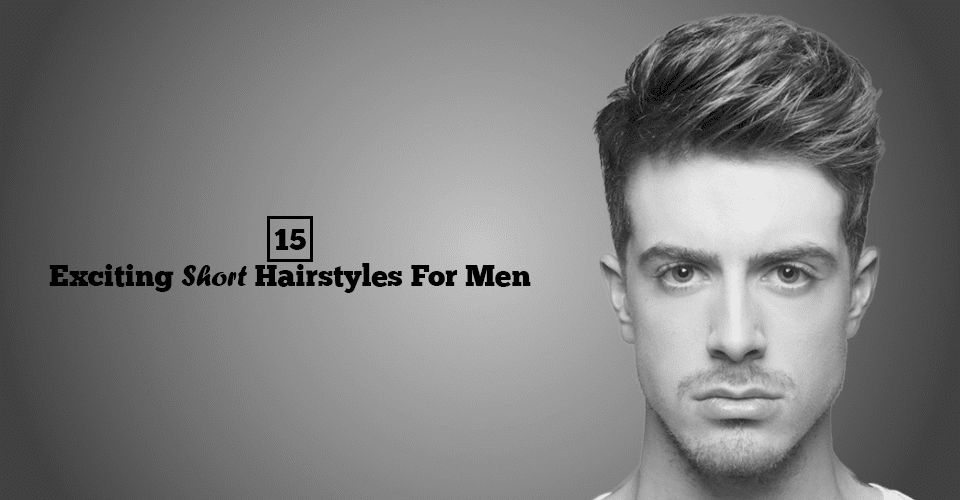 15 Popular Short Hairstyles For Men will surely make your hearts racing