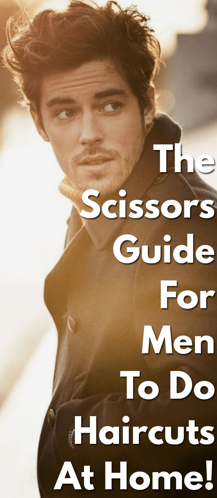 The Scissors Guide For Men To Do Haircuts At Home Mens